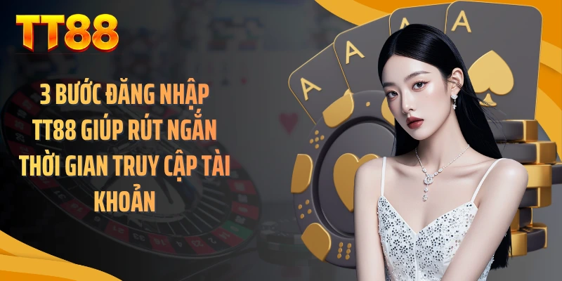 3 bước đăng nhập TT88 giúp rút ngắn thời gian truy cập tài khoản