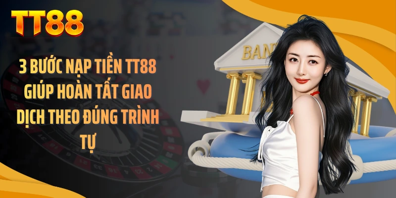 3 bước nạp tiền TT88 giúp hoàn tất giao dịch theo đúng trình tự