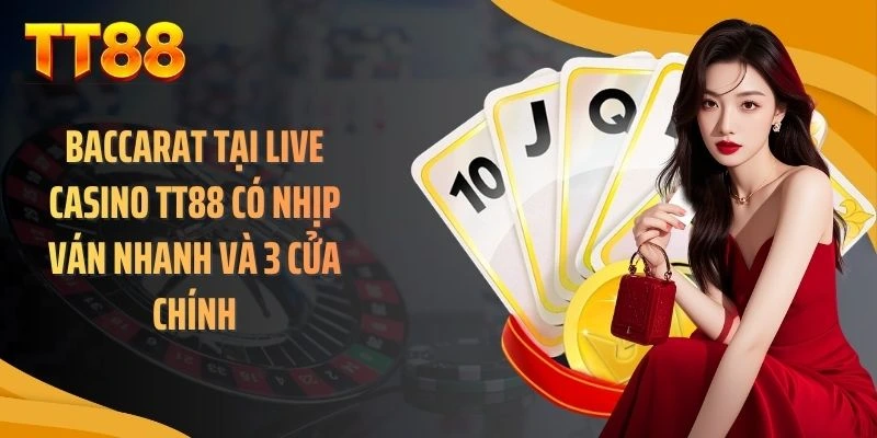 Baccarat tại live casino TT88 có nhịp ván nhanh và 3 cửa chính