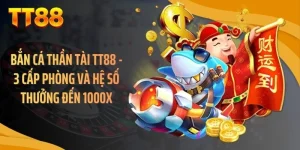 Bắn Cá Thần Tài TT88 - 3 Cấp Phòng Và Hệ Số Thưởng Đến 1000X