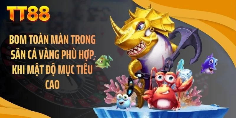 Bom toàn màn trong săn cá vàng phù hợp khi mật độ mục tiêu cao