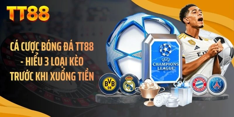 Cá Cược Bóng Đá TT88 - Hiểu 3 Loại Kèo Trước Khi Xuống Tiền
