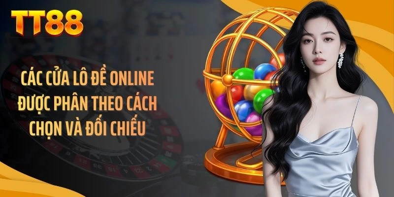 Các cửa lô đề online được phân theo cách chọn và đối chiếu