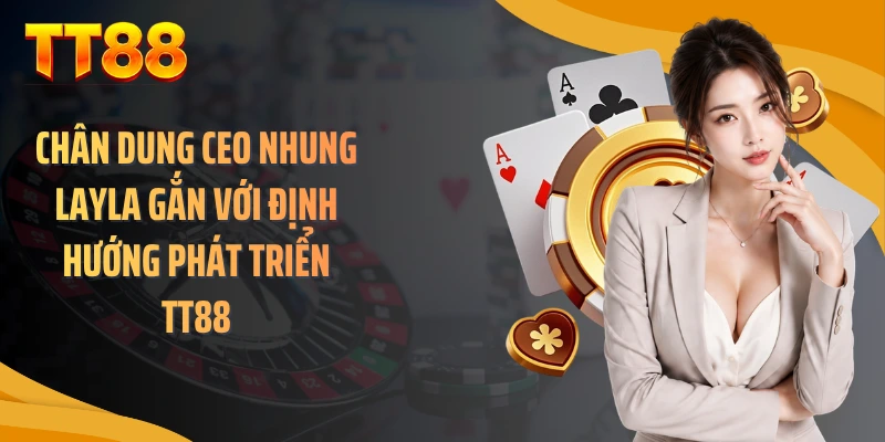 Chân dung CEO Nhung Layla gắn với định hướng phát triển TT88