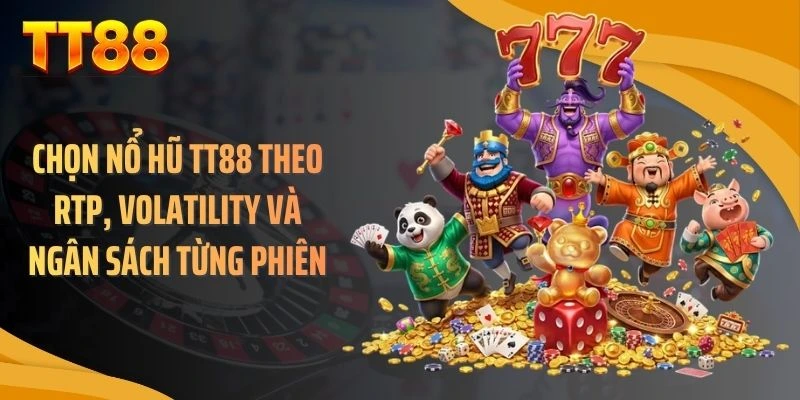 Chọn nổ hũ TT88 theo RTP, volatility và ngân sách từng phiên