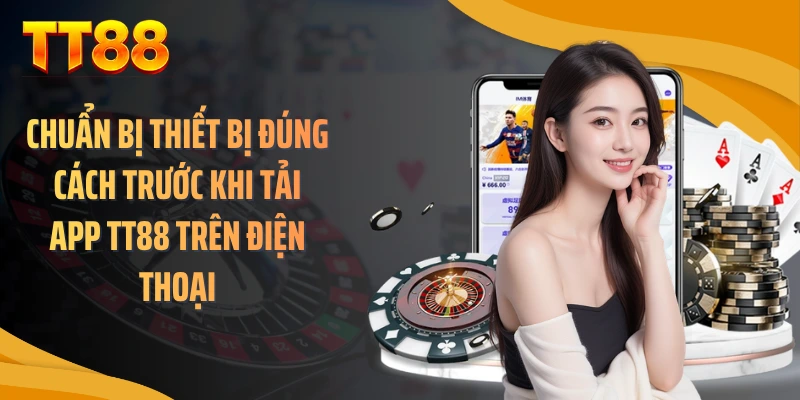 Chuẩn bị thiết bị đúng cách trước khi tải app TT88 trên điện thoại
