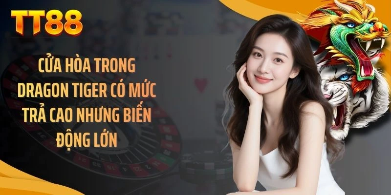 Cửa Hòa trong dragon tiger có mức trả cao nhưng biến động lớn