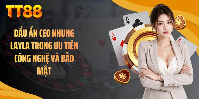 Dấu ấn CEO Nhung Layla trong ưu tiên công nghệ và bảo mật