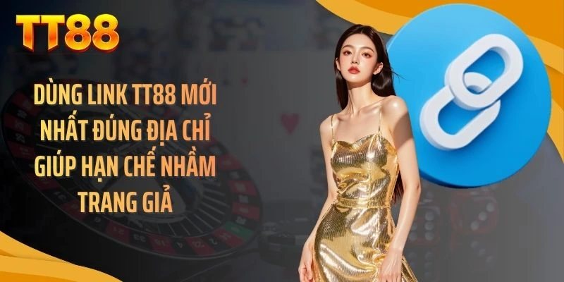 Dùng link TT88 mới nhất đúng địa chỉ giúp hạn chế nhầm trang giả