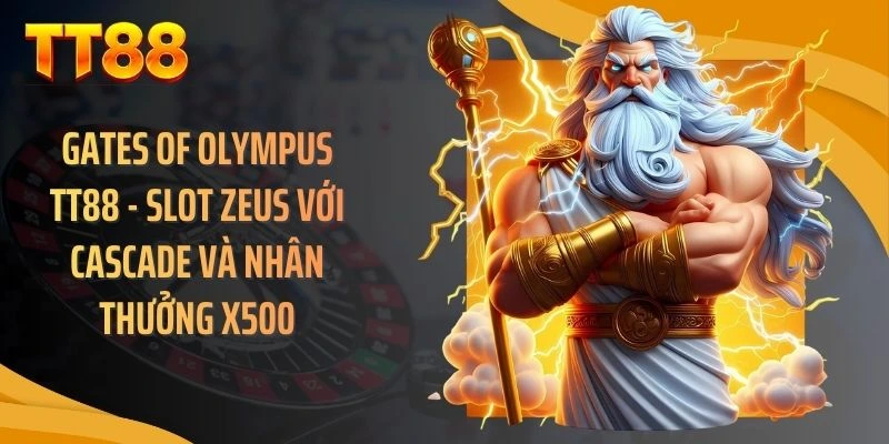 Gates Of Olympus TT88 - Slot Zeus Với Cascade Và Nhân Thưởng X500