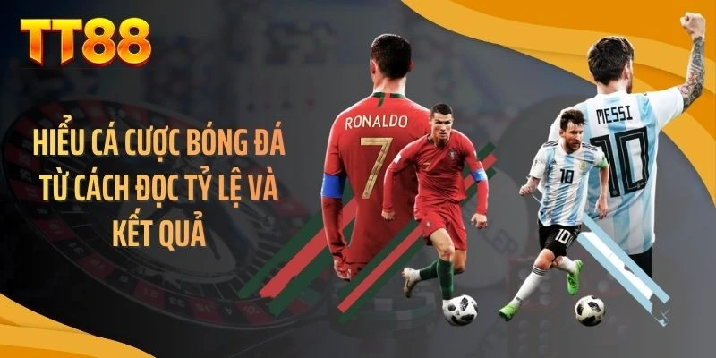 Hiểu cá cược bóng đá từ cách đọc tỷ lệ và kết quả