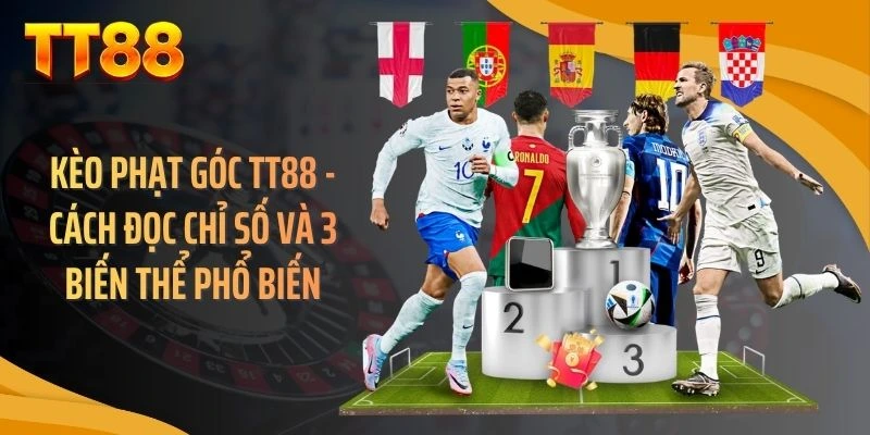 Kèo Phạt Góc TT88 - Cách Đọc Chỉ Số Và 3 Biến Thể Phổ Biến