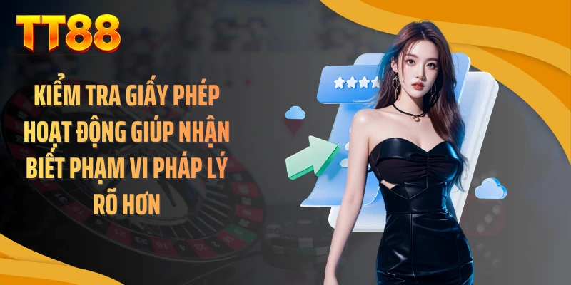 Kiểm tra giấy phép hoạt động giúp nhận biết phạm vi pháp lý rõ hơn