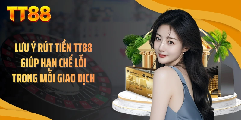 Lưu ý rút tiền TT88 giúp hạn chế lỗi trong mỗi giao dịch