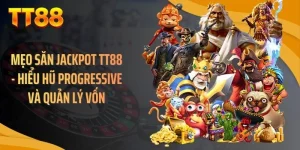 Mẹo Săn Jackpot TT88 - Hiểu Hũ Progressive Và Quản Lý Vốn