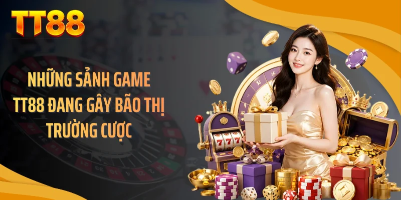 Những sảnh game TT88 đang gây bão thị trường cược