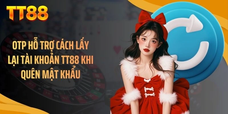 OTP hỗ trợ cách lấy lại tài khoản TT88 khi quên mật khẩu