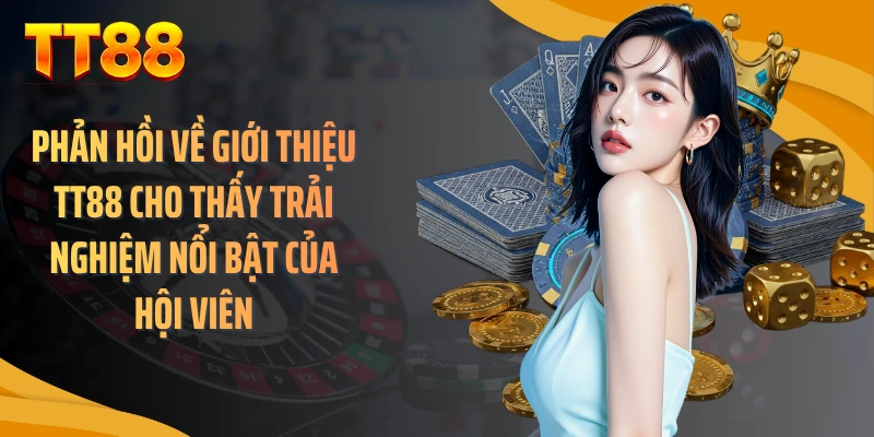 Phản hồi về giới thiệu TT88 cho thấy trải nghiệm nổi bật của hội viên