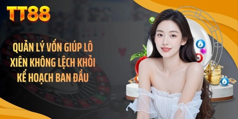Quản lý vốn giúp lô xiên không lệch khỏi kế hoạch ban đầu