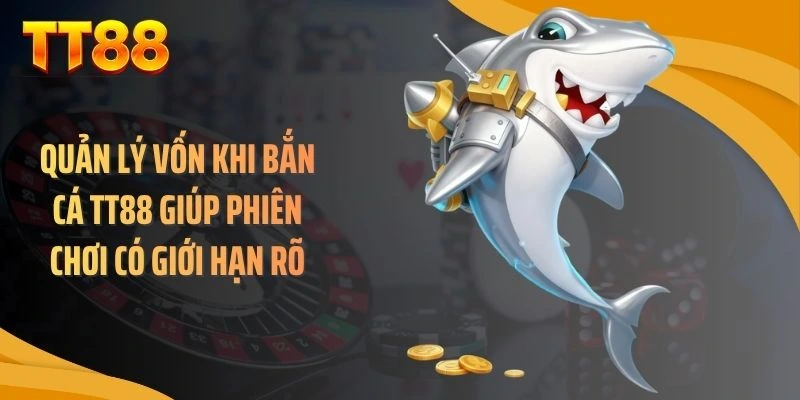 Quản lý vốn khi bắn cá TT88 giúp phiên chơi có giới hạn rõ