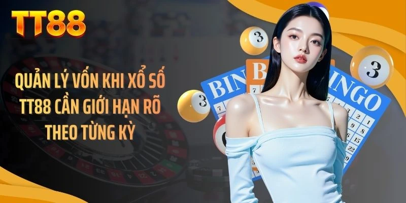 Quản lý vốn khi xổ số TT88 cần giới hạn rõ theo từng kỳ