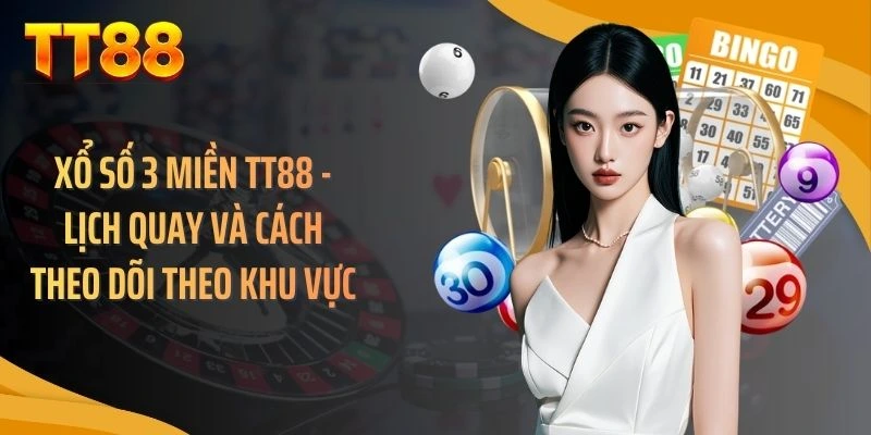 Xổ Số 3 Miền TT88 - Lịch Quay Và Cách Theo Dõi Theo Khu Vực